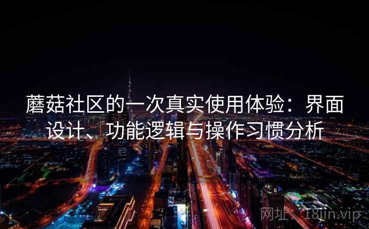 蘑菇社区的一次真实使用体验：界面设计、功能逻辑与操作习惯分析