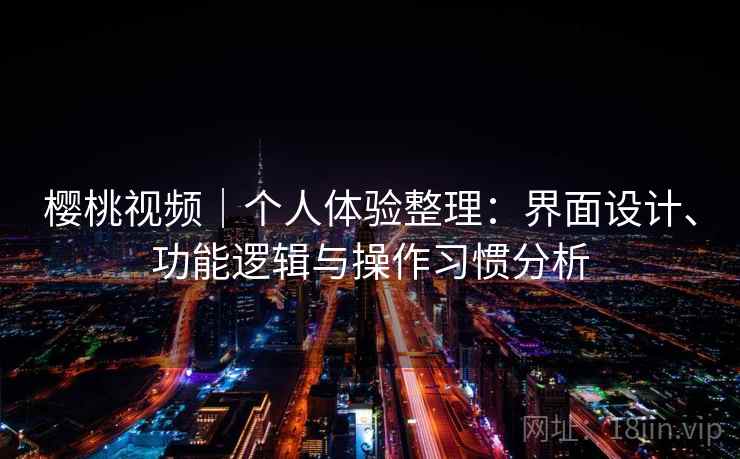 樱桃视频｜个人体验整理：界面设计、功能逻辑与操作习惯分析